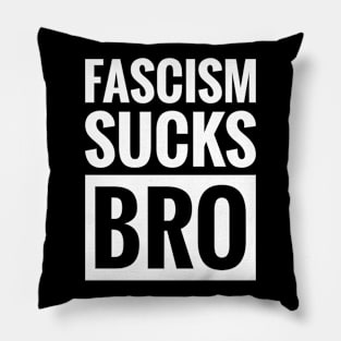 FASCISM SUCKS BRO Pillow