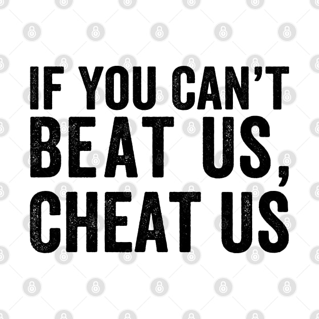 If You Can't Beat Us Cheat Us - Black Font by jorinde winter designs