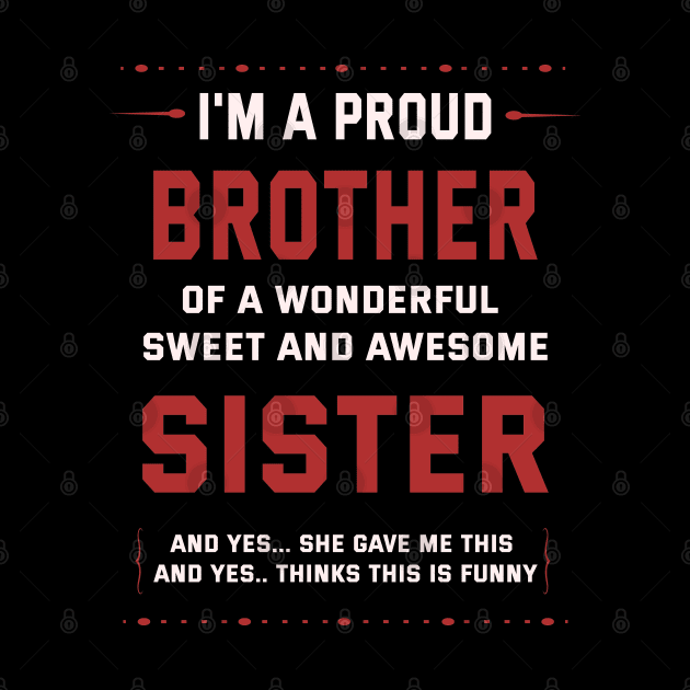 I'm A Proud Brother Of A Wonderful Sweet And Awesome Sister by ArtfulDesign