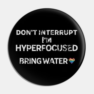 don't interrupt I'm hyperfocused, bring water. Distressed look Pin