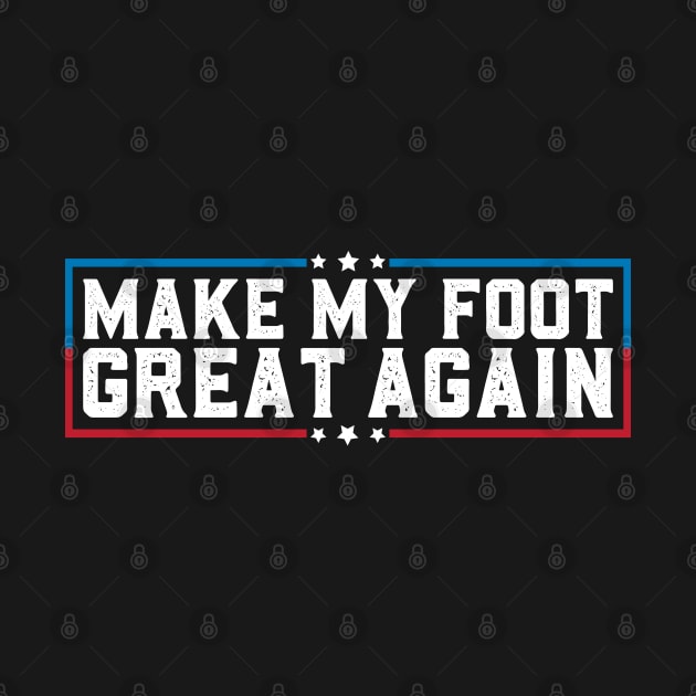 Make My Foot Great Again Funny Broken Foot Surgery Recovery by abdelmalik.m95@hotmail.com