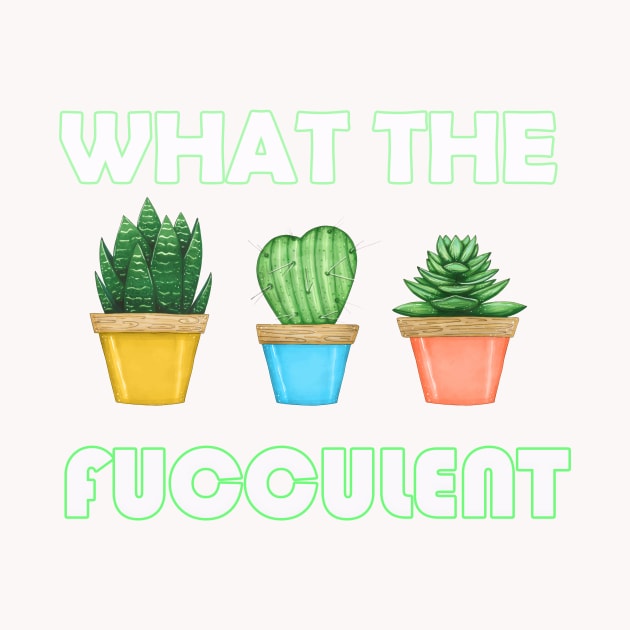 WHAT THE FUCCULENT Cactus Succulents Plants Gardening Gift by FERRAMZ