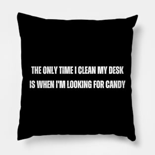 The only time I clean my desk is when I'm looking for candy Pillow