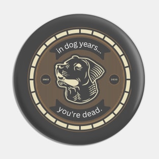 In Dog Years You're Dead Pin