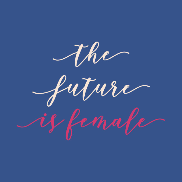 Discover The future is female - The Future Is Female - T-Shirt