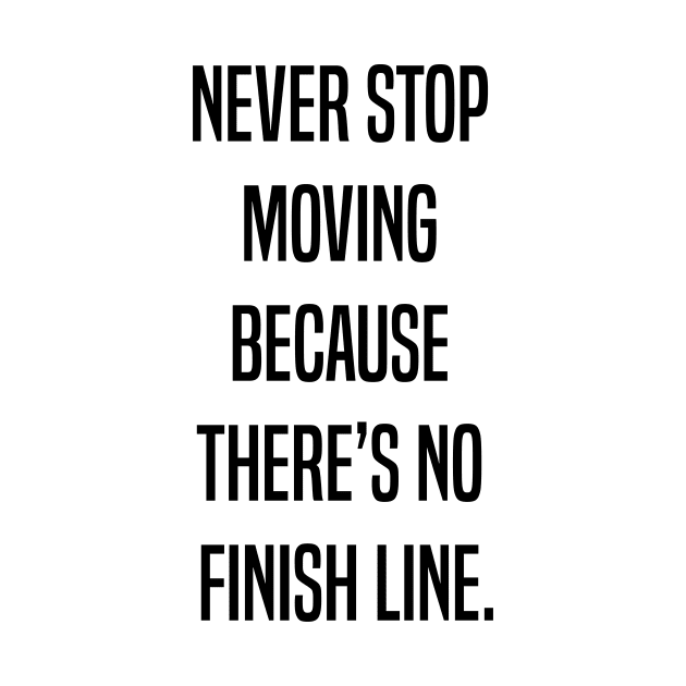 Never stop moving because there's no finish line by PRINTPIC