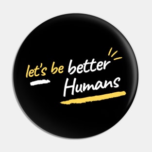 let's be better humans Pin