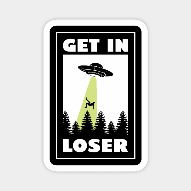 Get in Loser Shirt I UFO Funny Alien Extraterrestrian Space Magnet by FunnyphskStore