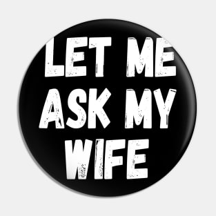 Let Me Ask My Wife Funny Husband Saying Pin