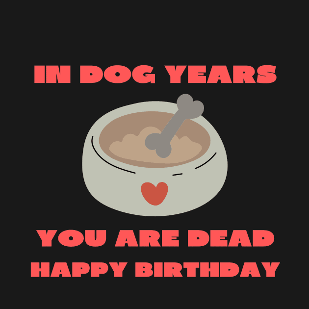 In dog years you are dead happy birthday by IOANNISSKEVAS