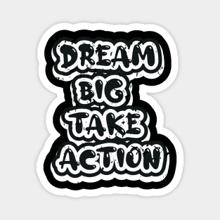 Dream Big Take Action Magnet