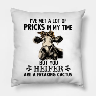 I Have Met A Lot Of Pricks In My Time But You Heifer Gift Pillow