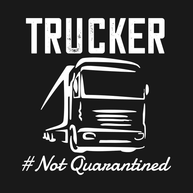 trucker-truck driver 2020 not quarantined truck driver gift by DODG99