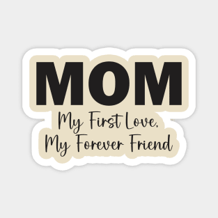 Mom: My First Love, My Forever Friend Magnet