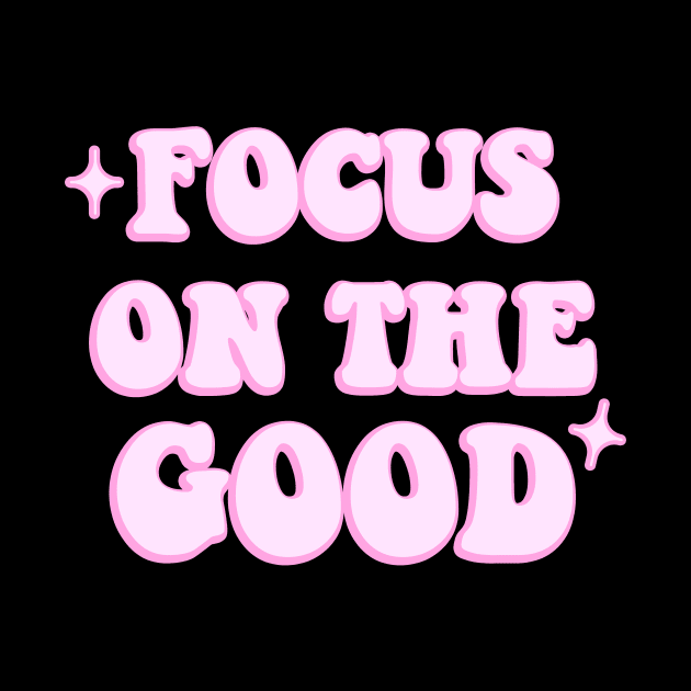 Focus on the good by NotesNwords