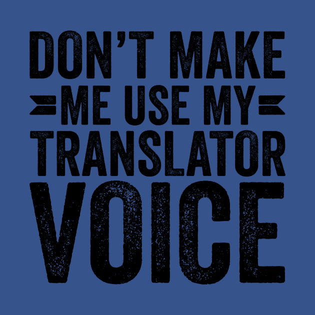 Discover Don't Make Me Use My Translator Voice - Coworker Gifts - T-Shirt