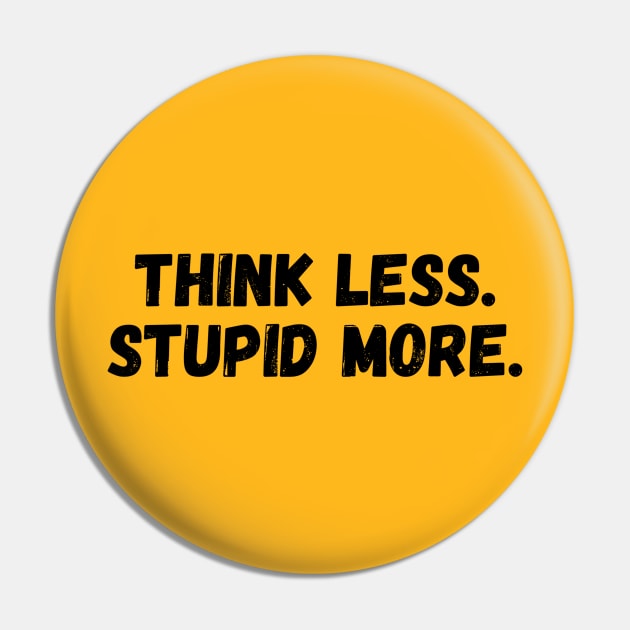 THINK LESS, STUPID MORE. Pin by imblessed