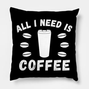 All I need is coffee quote Pillow