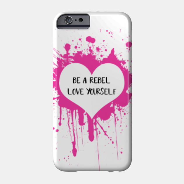 Be a Rebel..... Love Yourself