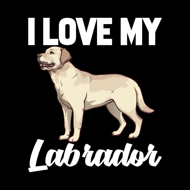 I Love My Labrador by williamarmin