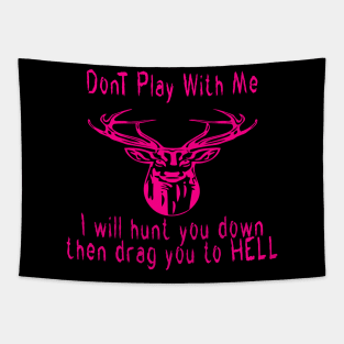 Dont play with me deer dear i will hunt you down then drag you to hell Tapestry