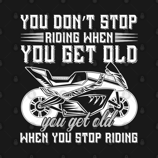 You Don't Stop Riding When You Get Old You Get Old When You Stop Riding by Gevover