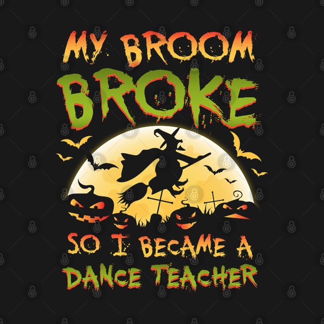 My Broom Broke So I Became A Dance Teacher Halloween by caydennelders