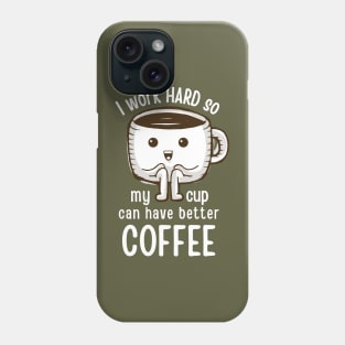 I Work hard so My CUp Can Have Better Coffee Phone Case