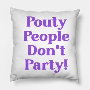 Pouty People Don't Party! Pillow