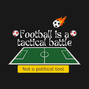 Football is a tactical battle, Not a political tool T-Shirt