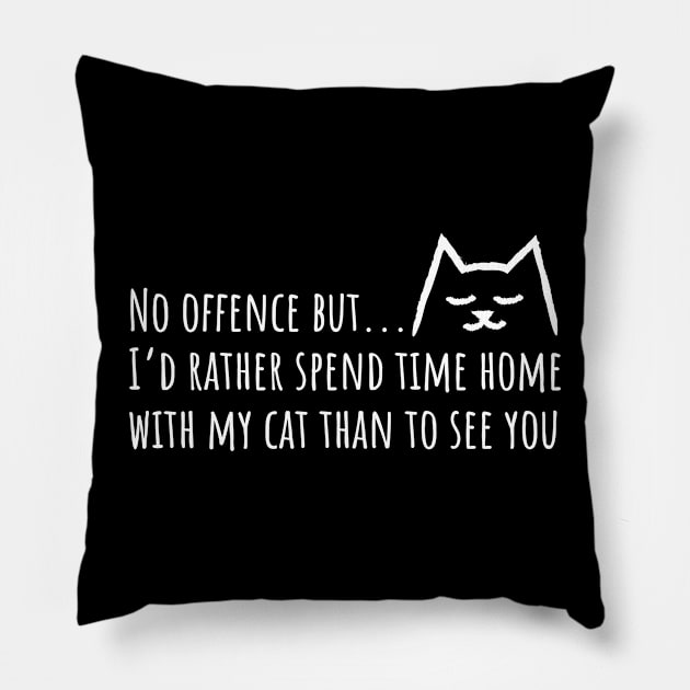 No offense but I'd rather spend time home with my Cat than to see you Pillow by Yula Creative