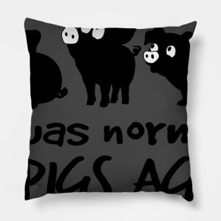 I was normal 3 pigs ago. Pillow