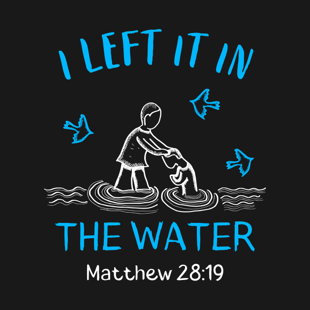 I Left It In The Water Baptism Christian by Foxxy Merch