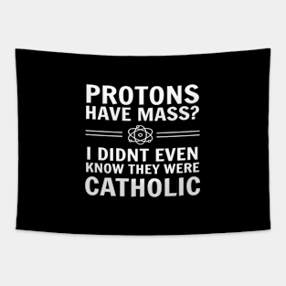 Protons Have Mass I Didn't Even Know They Were Catholic Tapestry