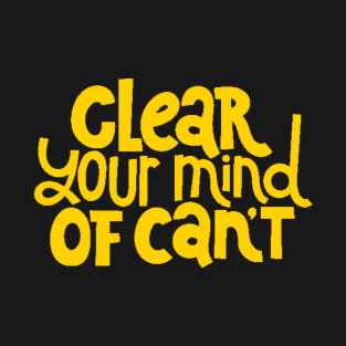 Clear Your Mind of Can't - Life Motivation & Inspiration Quotes (Yellow) T-Shirt