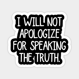 I will not apologize for speaking the truth! Magnet