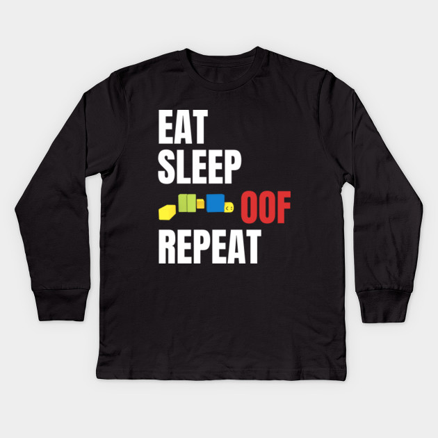 Roblox Oof Eat Sleep Oof Repeat Roblox Kids Long Sleeve T Shirt Teepublic - eat sleep roblox repeat