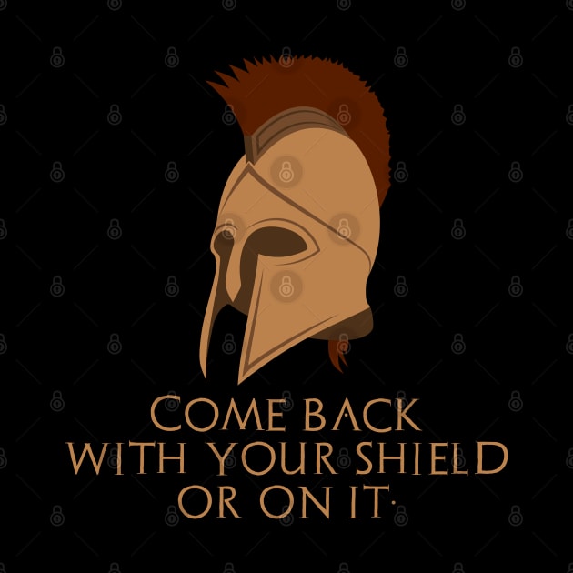 Come back with your shield or on it. - Ancient Sparta by Styr Designs