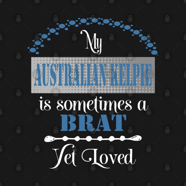 My Australian Kelpie dog is sometimes a brat yet loved by artsytee