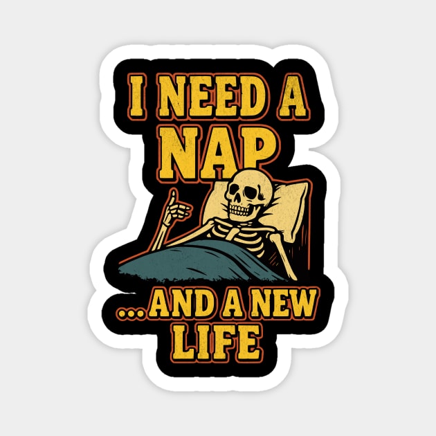 I Need A Nap... And A New Life Magnet by Designed By Marty