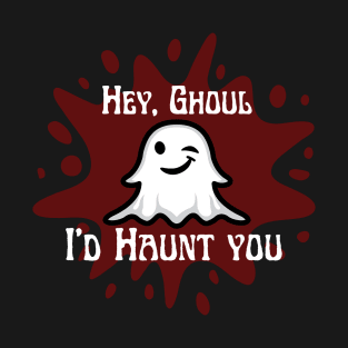 Hey Ghoul I'd Haunt You T-Shirt