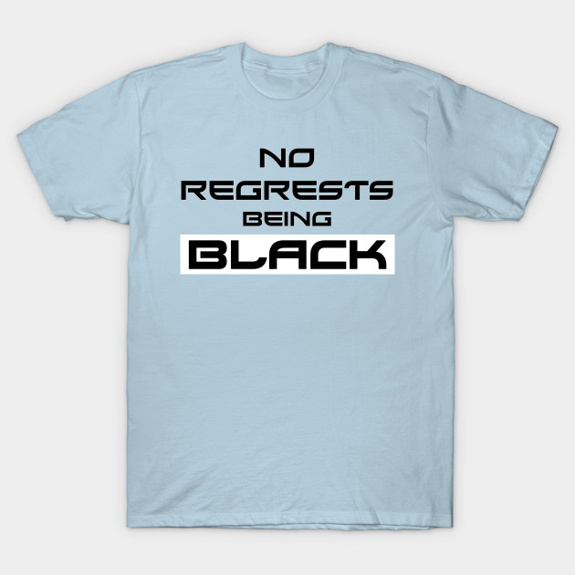 Discover No Regrets Being Black - No Regrets Being Black - T-Shirt