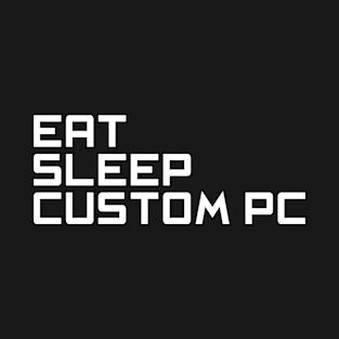 Eat Sleep Custom PC, Computer Science Gift, Computer Cool, Computer Programming, Computer Geek, PC Gift T-Shirt