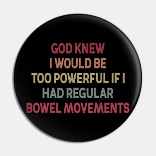 God Knew I Would Be Too Powerful If I Had Regular Bowel Movements Pin