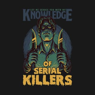 let me seduce you with my knowledge of serial killers T-Shirt