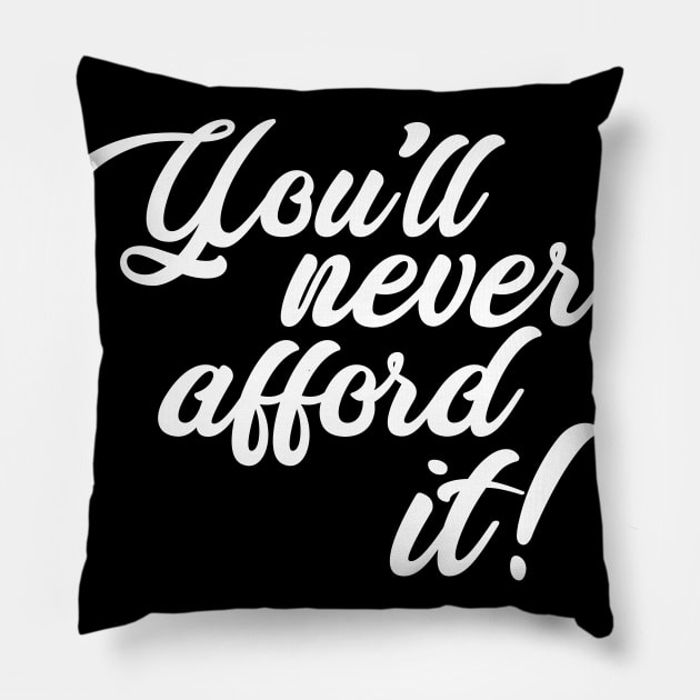 You'll never afford it! Pillow by monkeysoup