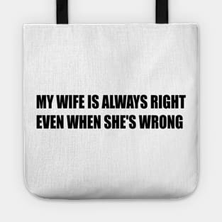 MY WIFE IS ALWAYS RIGHT EVEN WHEN SHE'S WRONG Tote