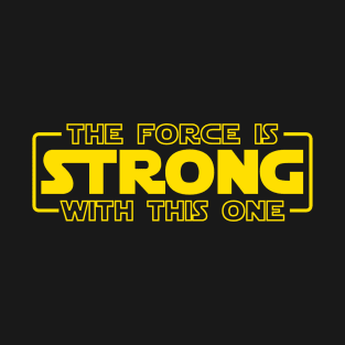 The Force Is Strong With This One T-Shirt