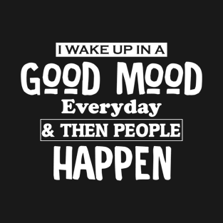 Good Mood And Then People Happen T-Shirt