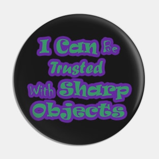 I Can Be Trusted With Sharp Objects Pin